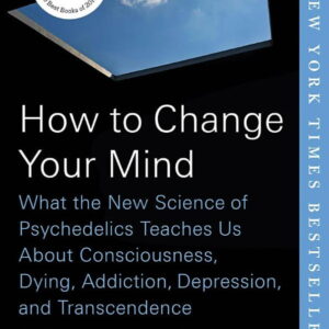 How to Change Your Mind: What the New Science of Psychedelics Teaches Us Book